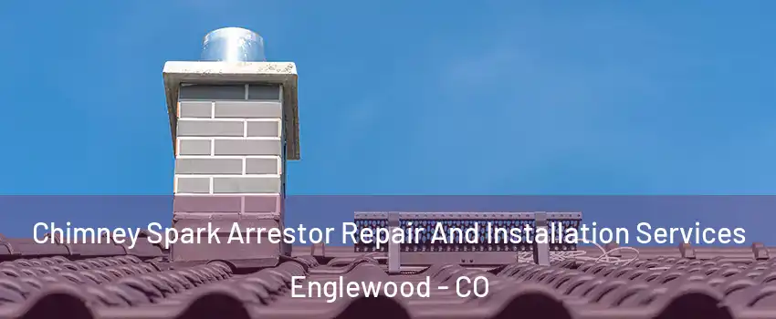  Chimney Spark Arrestor Repair And Installation Services Englewood - CO