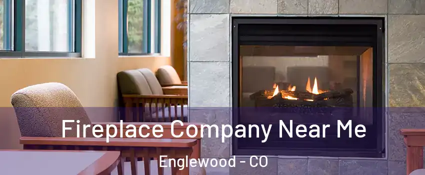  Fireplace Company Near Me Englewood - CO