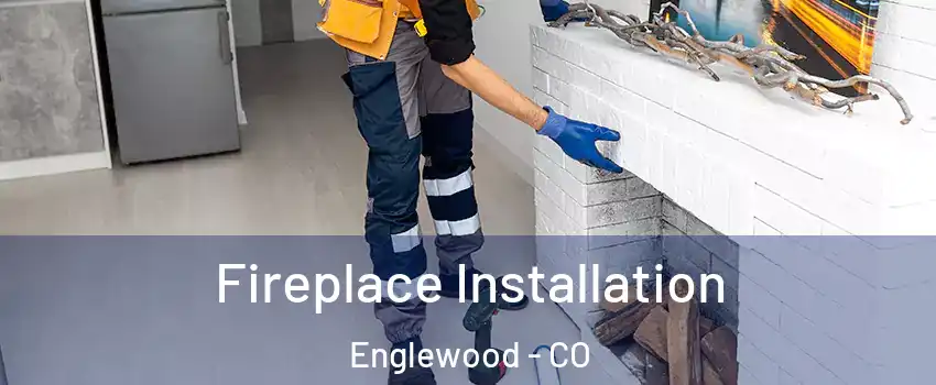  Fireplace Installation Englewood - CO