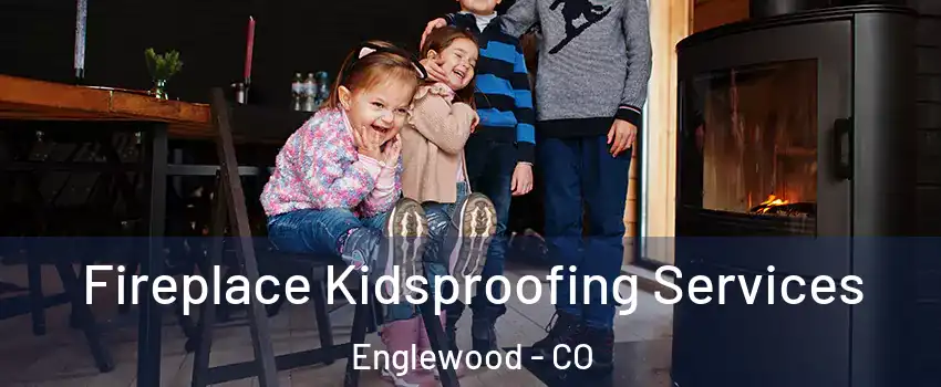  Fireplace Kidsproofing Services Englewood - CO