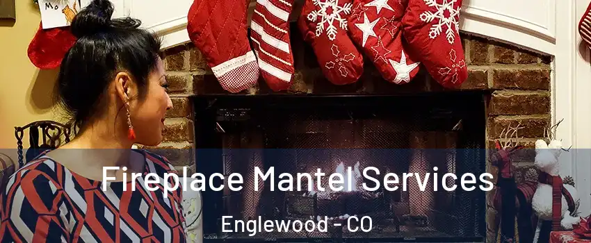  Fireplace Mantel Services Englewood - CO
