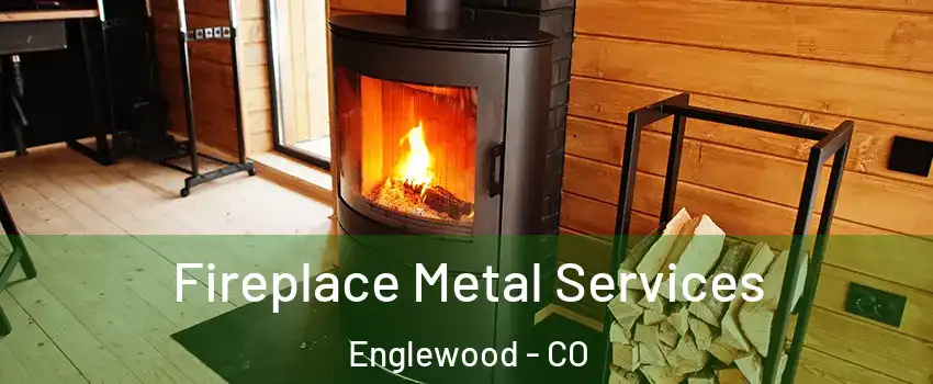  Fireplace Metal Services Englewood - CO