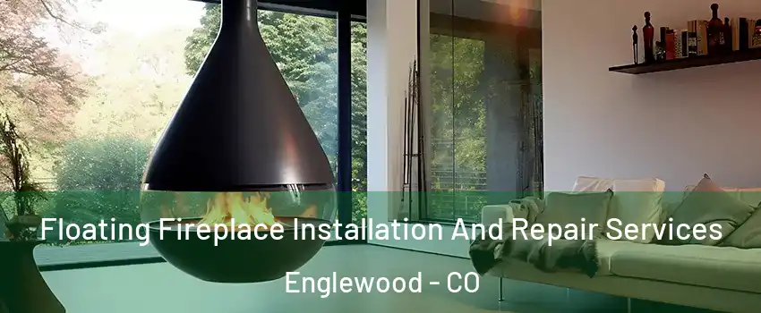 Floating Fireplace Installation And Repair Services Englewood - CO