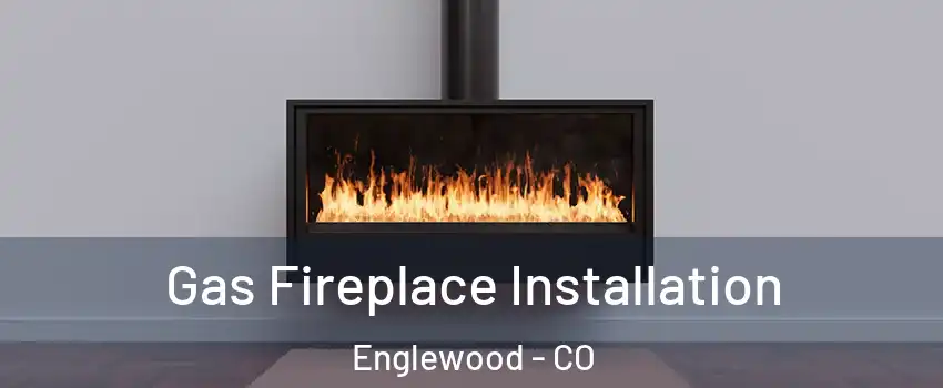  Gas Fireplace Installation Englewood - CO