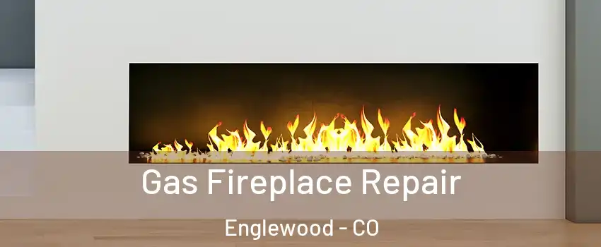  Gas Fireplace Repair Englewood - CO