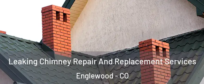  Leaking Chimney Repair And Replacement Services Englewood - CO