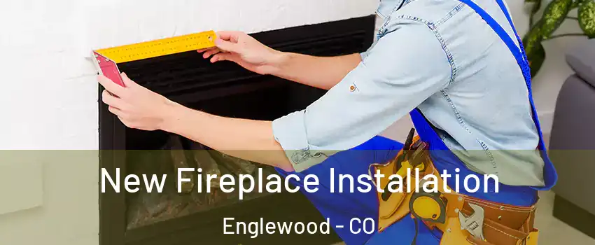  New Fireplace Installation Englewood - CO