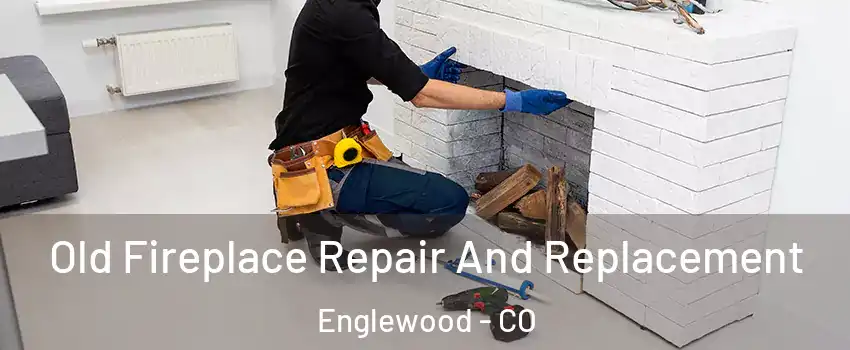  Old Fireplace Repair And Replacement Englewood - CO