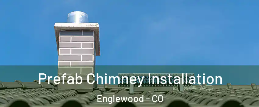  Prefab Chimney Installation Englewood - CO