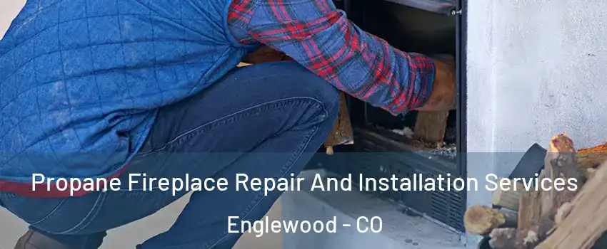  Propane Fireplace Repair And Installation Services Englewood - CO