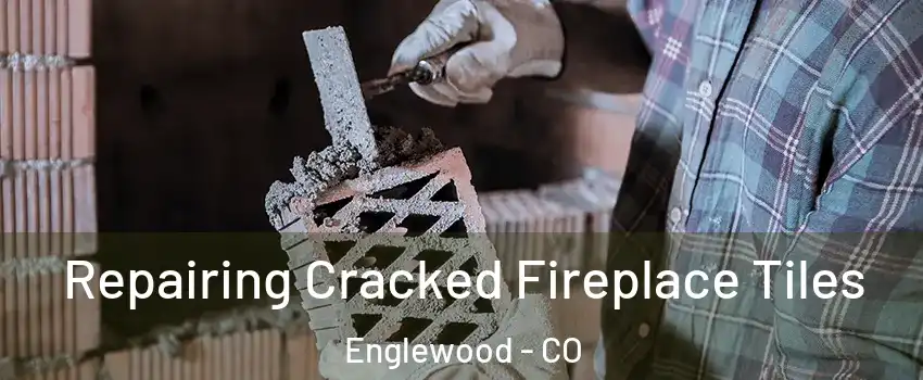  Repairing Cracked Fireplace Tiles Englewood - CO