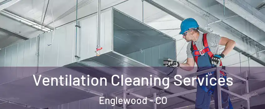  Ventilation Cleaning Services Englewood - CO