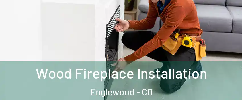 Wood Fireplace Installation Englewood - CO