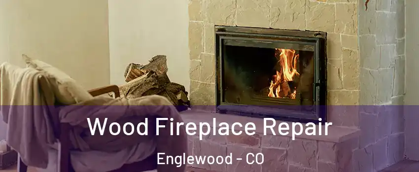  Wood Fireplace Repair Englewood - CO