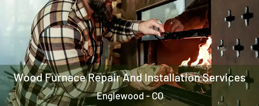  Wood Furnace Repair And Installation Services Englewood - CO